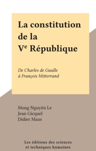 Mong Nguyên Le et Jean Gicquel - La Constitution de la Ve République - De Charles de Gaulle à François Mitterrand.