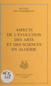 Djamila Amrane et Mohamed Bouayed - Aspects de l'évolution des arts et des sciences en Algérie.