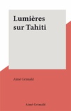 Aimé Grimald - Lumières sur Tahiti.
