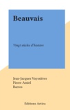 Jean-Jacques Vayssières et Pierre Amiel - Beauvais - Vingt siècles d'histoire.