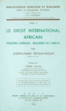 Joseph-Marie Bipoun-Woum et Pierre Vellas - Le droit international africain - Problèmes généraux, règlement des conflits.