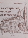 Robert Bailly - Les chapelles rurales en Provence.