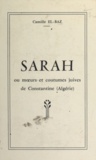 Camille El-Baz - Sarah - Ou Mœurs et coutumes juives de Constantine (Algérie).