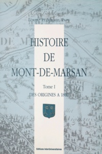 Louis Papy et Michel Papy - Histoire de Mont-de-Marsan (1) - Des origines à 1800.