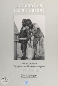 Christian Thiriou et Yves Luttringer - Regards en noir et blanc : le Burkina-Faso - Vie en brousse au pays des hommes intègres.