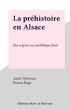 André Thévenin et Francis Rapp - La préhistoire en Alsace - Des origines au néolithique final.