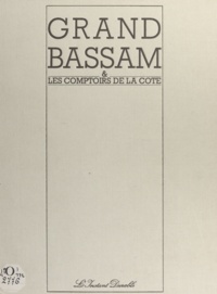 Georges Courrèges - Grand-Bassam et les comptoirs de la côte - Assinie, Jacqueville, Grand-Lahou, Fresco, Sassandra, San-Pedro.