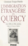 Christiane Toujas-Pinède et François Taillefer - L'immigration étrangère en Quercy - Aux XIXe et XXe siècles.