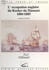 Yves Leborgne et Christian Linarès - L'occupation anglaise du rocher du Diamant, 1804-1805.