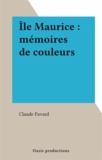 Claude Pavard - Île Maurice : mémoires de couleurs.
