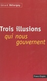 Gérard Bélorgey - Trois illusions qui nous gouvernent.