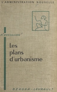 Pierre Rossillion et Georges Liet-Veaux - Les plans d'urbanisme communaux et intercommunaux.