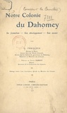  Ministère des Colonies et G. François - Notre colonie du Dahomey - Sa formation, son développement, son avenir.