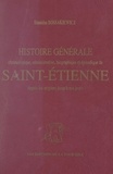 Stanislas Bossakiewicz - Histoire générale de Saint-Étienne - Chronologique, administrative, biographique et épisodique, depuis les origines jusqu'à nos jours.