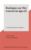 André Verley et Georges Steinbach - Boulogne-sur-Mer à travers les âges (2) - Les querelles franco-anglaises.