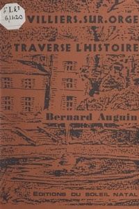 Bernard Auguin et Liliana Klein - Villiers-sur-Orge traverse l'Histoire.