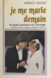 Patrick Huchet et  Centre National d'Information - Je me marie demain - Le guide complet du mariage : formalités, contrats, réception, logement, crédit, etc..