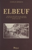  Municipalité d'Elbeuf et Charles Brisson - Elbeuf - Histoire de ses rues, de ses édifices, de ses institutions et des Elbeuviens depuis 1000 ans.
