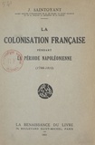 J. Saintoyant - La colonisation française pendant la période napoléonienne - 1799-1815.
