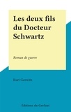 Kurt Gerwitz - Les deux fils du Docteur Schwartz - Roman de guerre.