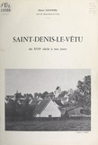Henri Legoupil et F. Godey - Saint-Denis-Le-Vêtu - Du XVIIe siècle à nos jours.