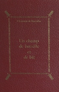 Christian de Bartillat - Un champ de bataille et de blé - La région nord de Meaux (Multien, Goële, Petite France).