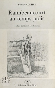 Bernard Coussée et Michel Blondel - Raimbeaucourt au temps jadis - Des origines à mai 1940.