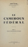 Pierre Billard - Le Cameroun fédéral (1) - Essai de géographie physique.