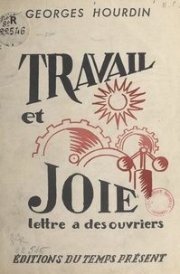 Georges Hourdin et Jean Olin - Travail et joie - Lettre à des ouvriers.