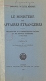 Emmanuel de Lévis Mirepoix et A. de Fleuriau - Le Ministère des Affaires étrangères - Organisation de l'Administration centrale et des services extérieurs, 1793-1933.