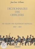 Jean-Louis Villaume et Dominique Bigeard - Dictionnaire des officiers - Du train des équipages impérial, 1807-1814.