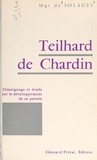 Bruno de Solages et Max-H. Begouën - Teilhard de Chardin - Témoignage et étude sur le développement de sa pensée.