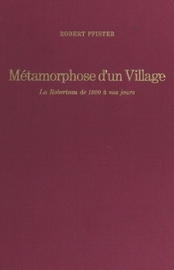 Robert Pfister et Robert Grossmann - Métamorphose d'un village - La Robertsau de 1900 à nos jours.