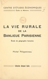 Michel Phlipponneau et  Centre d'Études Économiques - La vie rurale de la banlieue parisienne - Étude de géographie humaine.
