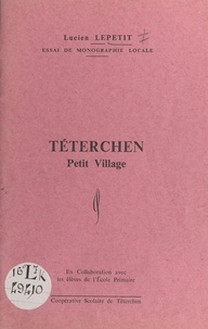  Élèves de l'école primaire de et Lucien Lepetit - Essai de monographie locale : Téterchen, petit village.