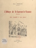 Pierre Leberruyer - L'Abbaye de St-Sauveur-le-Vicomte, Manche - Des origines à nos jours.