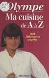 Marc Taraskoff et  Olympe - Ma cuisine de A à Z - Mes 200 recettes secrètes.