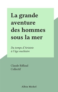 Claude Riffaud et  Collectif - La grande aventure des hommes sous la mer - Du temps d'Aristote à l'âge nucléaire.