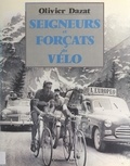 Olivier Barrot et Olivier Dazat - Seigneurs et forçats du vélo.