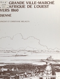 Christiane Melacca et Vincent Melacca - Une grande ville-marché de l'Afrique de l'ouest vers 1860 : Djenné.