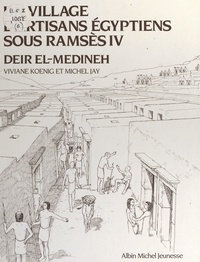 Viviane Koenig et Michel Jay - Un village d'artisans égyptiens sous Ramsès IV, Deir El-Medineh.