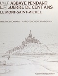 Philippe Brochard et Marie-Geneviève Froidevaux - Une abbaye pendant la guerre de cent ans, le Mont-Saint-Michel.