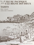 Eric Vibart et Grégoire Soberski - Une île du Pacifique sous le règne des dieux : Tahiti.