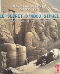 Thierry Enel et François-Xavier Héry - Le secret d'Abou Simbel - Le chef-d'œuvre de Ramsès II décrypté.