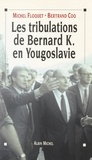 Bertrand Coq et Michel Floquet - Les tribulations de Bernard K. en Yougoslavie - Ou L'imposture humanitaire.