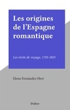 Elena Fernández Herr - Les origines de l'Espagne romantique - Les récits de voyage, 1755-1823.