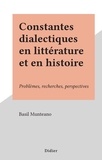 Basil Munteano - Constantes dialectiques en littérature et en histoire - Problèmes, recherches, perspectives.