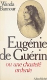 Wanda Bannour - Eugénie de Guérin - Ou Une chasteté ardente.
