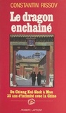 Constantin Rissov et Jacques Guillermaz - Le dragon enchaîné - De Chiang Kai-Shek à Mao Ze Dong, trente-cinq ans d'intimité avec la Chine.