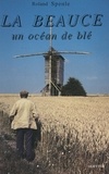 Joël Bongini et Roland Spenle - La Beauce, un océan de blé.
